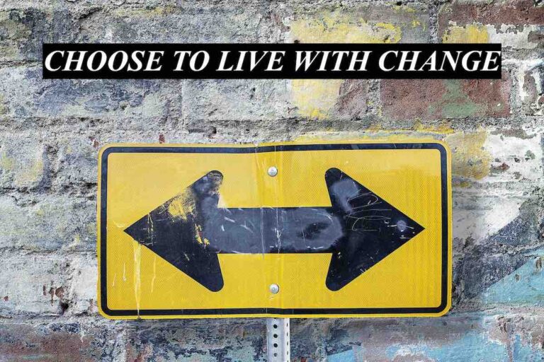 Choose To Live With Change