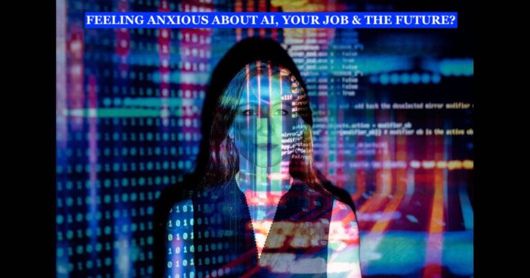 FEELING ANXIOUS ABOUT AI, YOUR JOB AND THE FUTURE?